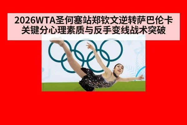 2026WTA圣何塞站郑钦文逆转萨巴伦卡关键分心理素质与反手变线战术突破
