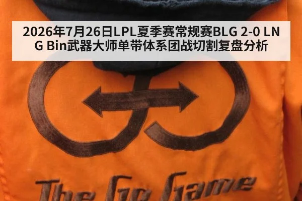 2026年7月26日LPL夏季赛常规赛BLG 2-0 LNG Bin武器大师单带体系团战切割复盘分析